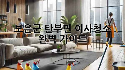 보은군 탄부면 이사청소 완벽 가이드
